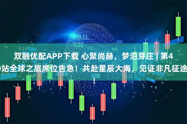双融优配APP下载 心聚尚赫，梦泊芽庄 | 第40站全球之旅席位告急！共赴星辰大海，见证非凡征途！