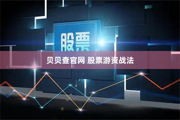 贝贝查官网 股票游资战法
