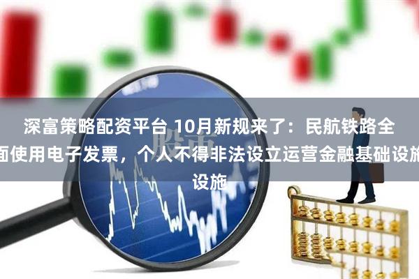 深富策略配资平台 10月新规来了：民航铁路全面使用电子发票，个人不得非法设立运营金融基础设施