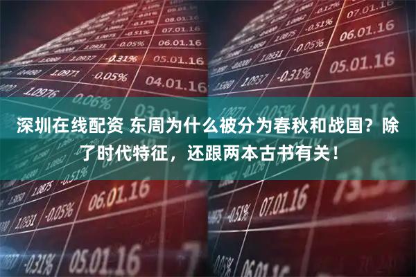 深圳在线配资 东周为什么被分为春秋和战国？除了时代特征，还跟两本古书有关！